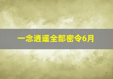 一念逍遥全部密令6月