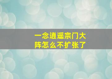 一念逍遥宗门大阵怎么不扩张了