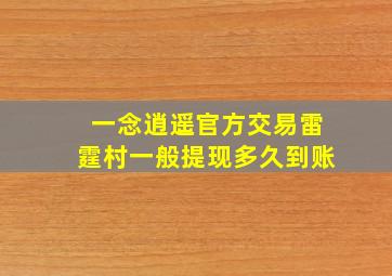 一念逍遥官方交易雷霆村一般提现多久到账