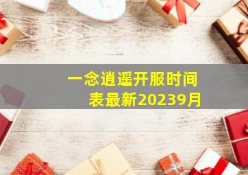 一念逍遥开服时间表最新20239月