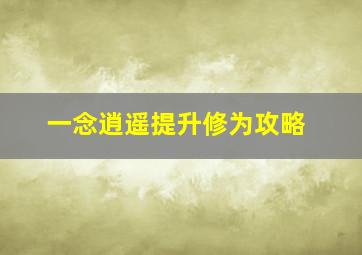 一念逍遥提升修为攻略