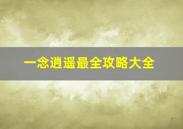 一念逍遥最全攻略大全