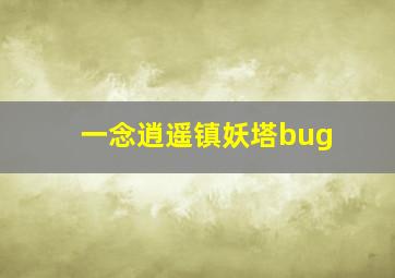 一念逍遥镇妖塔bug