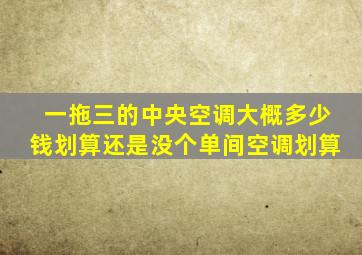 一拖三的中央空调大概多少钱划算还是没个单间空调划算