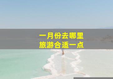 一月份去哪里旅游合适一点