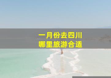 一月份去四川哪里旅游合适