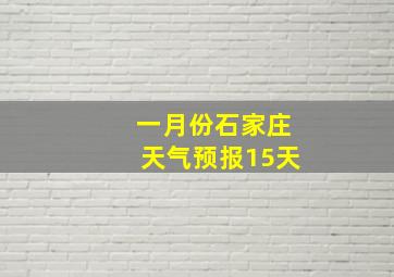 一月份石家庄天气预报15天