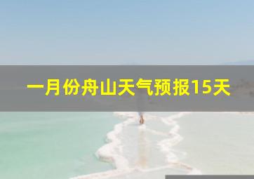 一月份舟山天气预报15天