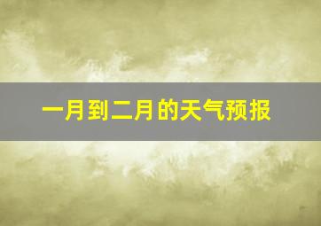 一月到二月的天气预报