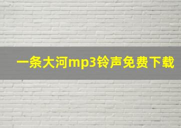 一条大河mp3铃声免费下载