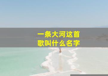 一条大河这首歌叫什么名字