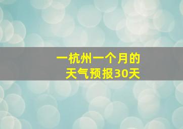 一杭州一个月的天气预报30天