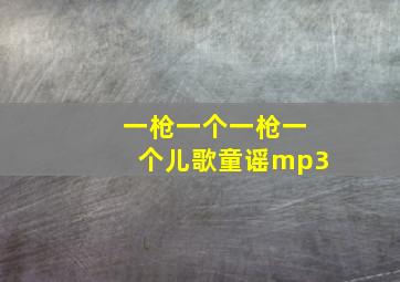 一枪一个一枪一个儿歌童谣mp3