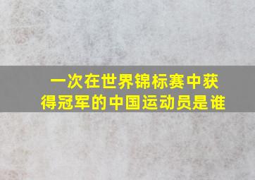 一次在世界锦标赛中获得冠军的中国运动员是谁