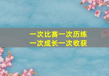 一次比赛一次历练一次成长一次收获