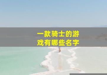 一款骑士的游戏有哪些名字