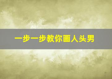 一步一步教你画人头男