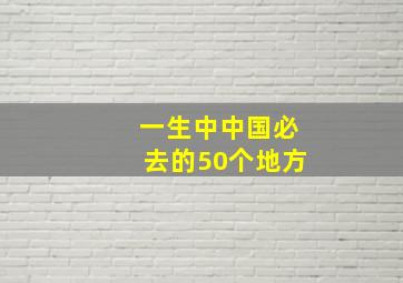 一生中中国必去的50个地方