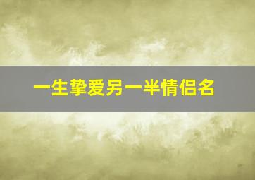 一生挚爱另一半情侣名