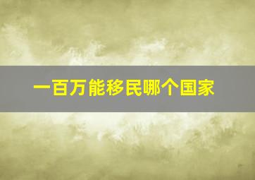 一百万能移民哪个国家