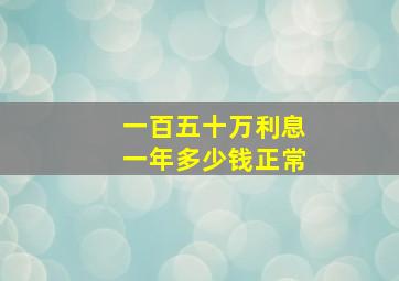 一百五十万利息一年多少钱正常