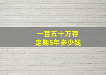 一百五十万存定期5年多少钱