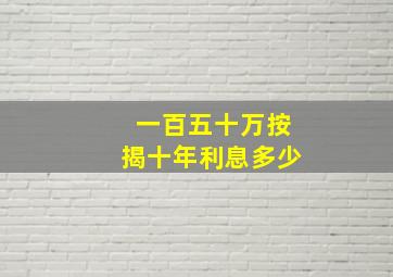 一百五十万按揭十年利息多少