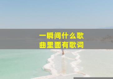 一瞬间什么歌曲里面有歌词