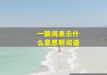 一瞬间表示什么意思啊词语