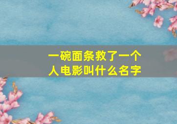 一碗面条救了一个人电影叫什么名字