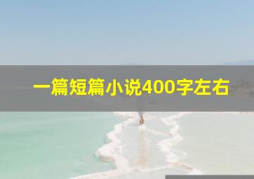 一篇短篇小说400字左右