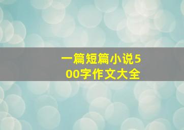 一篇短篇小说500字作文大全