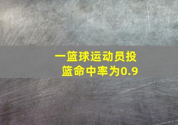 一篮球运动员投篮命中率为0.9