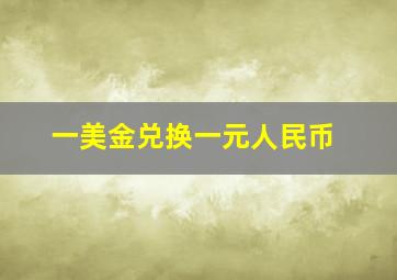 一美金兑换一元人民币