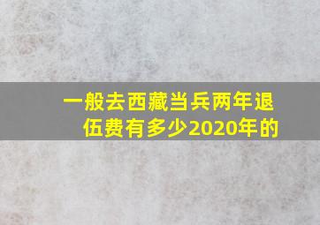 一般去西藏当兵两年退伍费有多少2020年的