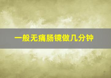 一般无痛肠镜做几分钟