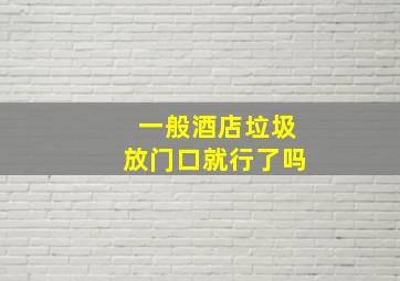 一般酒店垃圾放门口就行了吗