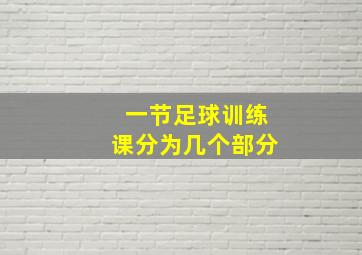 一节足球训练课分为几个部分