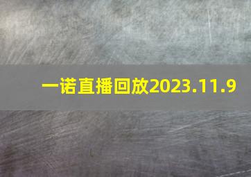 一诺直播回放2023.11.9