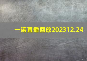 一诺直播回放202312.24