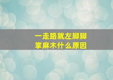 一走路就左脚脚掌麻木什么原因