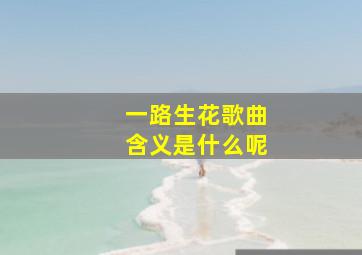 一路生花歌曲含义是什么呢