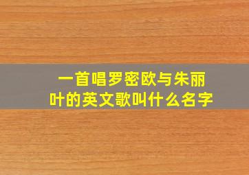 一首唱罗密欧与朱丽叶的英文歌叫什么名字