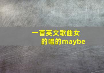 一首英文歌曲女的唱的maybe