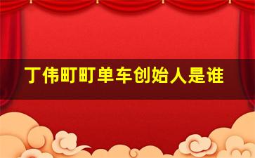 丁伟町町单车创始人是谁