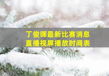 丁俊晖最新比赛消息直播视屏播放时间表