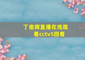 丁俊晖直播在线观看cctv5回看