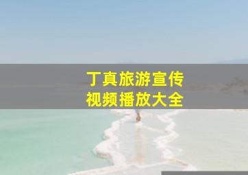 丁真旅游宣传视频播放大全