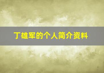 丁雄军的个人简介资料