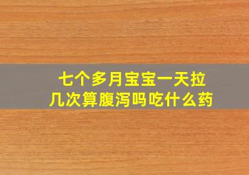 七个多月宝宝一天拉几次算腹泻吗吃什么药